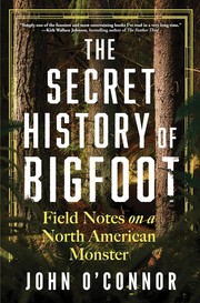 The secret history of Bigfoot : field notes on a North American monster  Cover Image