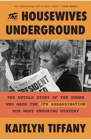 The housewives underground : the untold story of the women who made the JFK Assassination our most enduring mystery Book cover