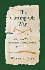 The Cutting-Off Way Indigenous Warfare in Eastern North America, 1500-1800  Cover Image
