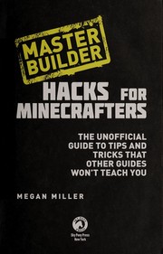 Minecraft hacks : master builder: the unofficial guide to tips and tricks that other guides won't teach you  Cover Image