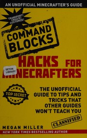 Hacks for Minecrafters : command blocks : the unofficial guide to tips and tricks that other guides won't teach you  Cover Image