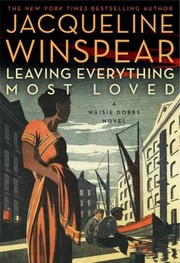 Leaving everything most loved : a Maisie Dobbs novel  Cover Image